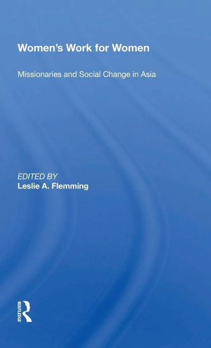 Women's Work For Women: Missionaries And Social Change Asia