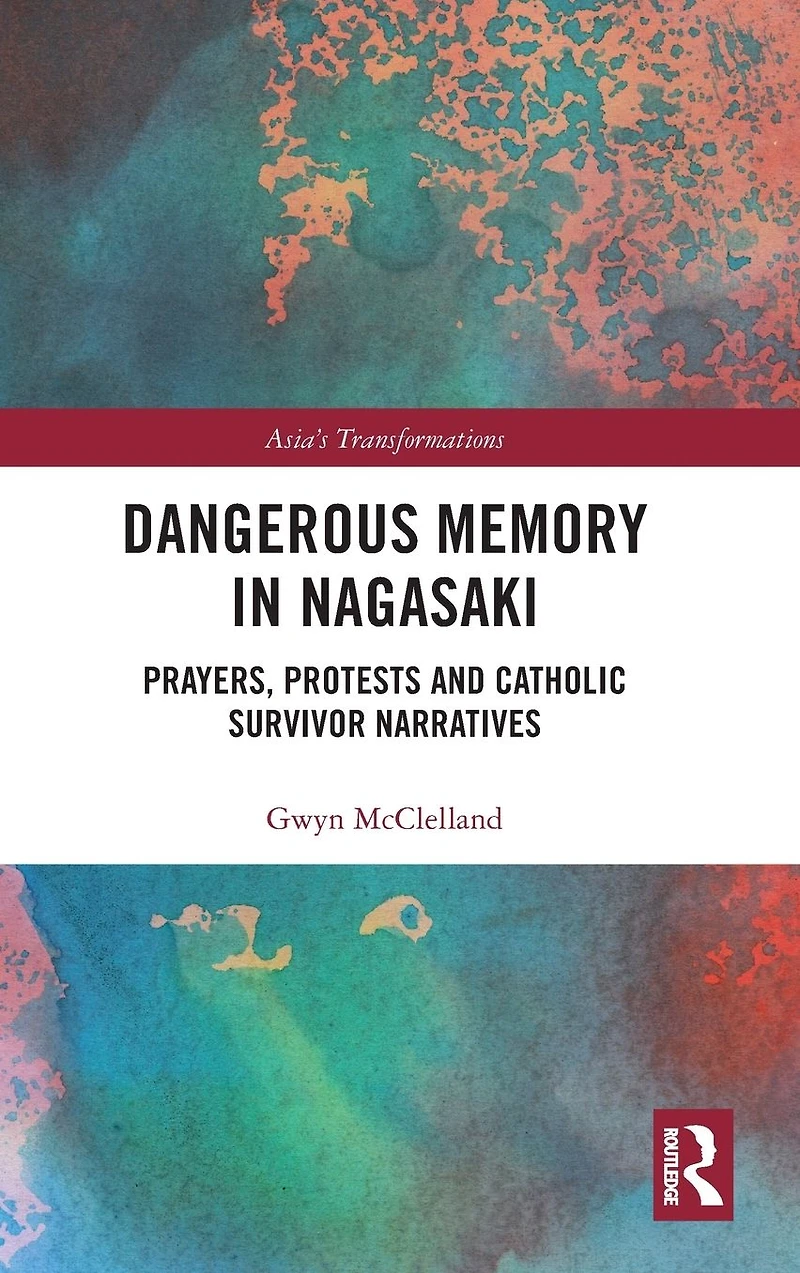 Dangerous Memory Nagasaki: Prayers, Protests and Catholic Survivor Narratives