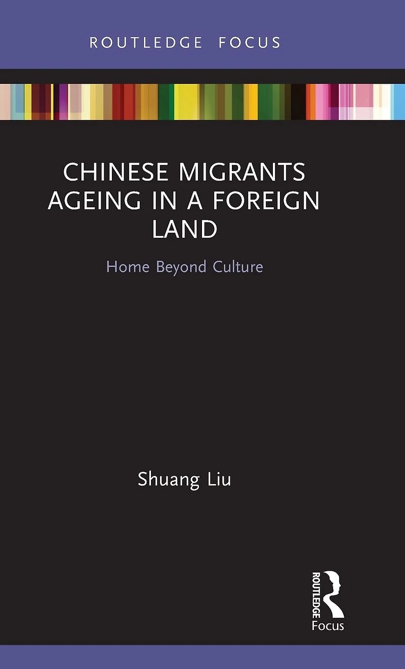 Chinese Migrants Ageing a Foreign Land: Home Beyond Culture