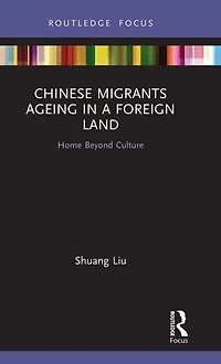Chinese Migrants Ageing a Foreign Land: Home Beyond Culture