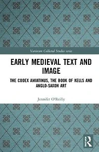 Early Medieval Text and Image Volume 2: the Codex Amiatinus, Book of Kells Anglo-Saxon Art