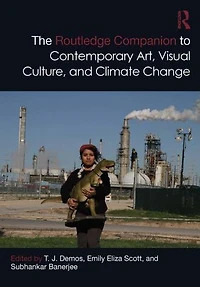 The Routledge Companion to Contemporary Art, Visual Culture, and Climate Change