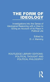 the Form of Ideology: Investigations into Sense Ideological Reasoning with a View to Giving an Account its Place Political Life