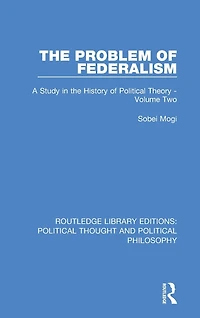 the Problem of Federalism: A Study History Political Theory - Volume Two