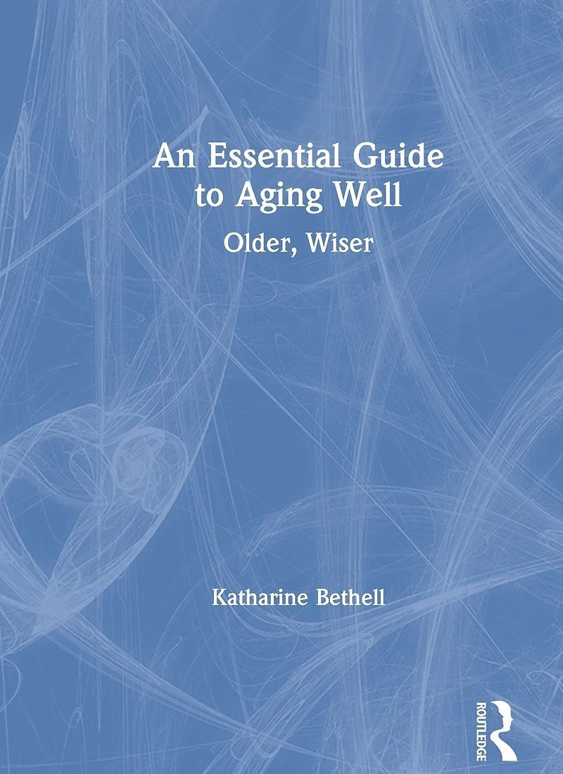 An Essential Guide to Aging Well: Older, Wiser
