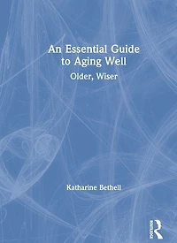 An Essential Guide to Aging Well: Older, Wiser