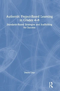 Authentic Project-Based Learning Grades 4-8: Standards-Based Strategies and Scaffolding for Success