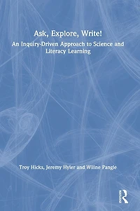 Ask, Explore, Write!: An Inquiry-Driven Approach to Science and Literacy Learning
