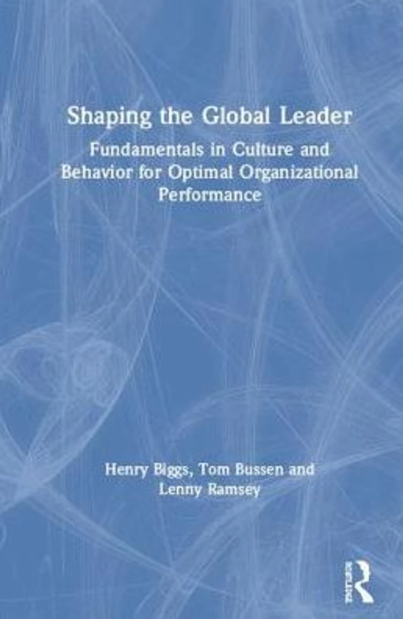 Shaping the Global Leader: Fundamentals Culture and Behavior for Optimal Organizational Performance