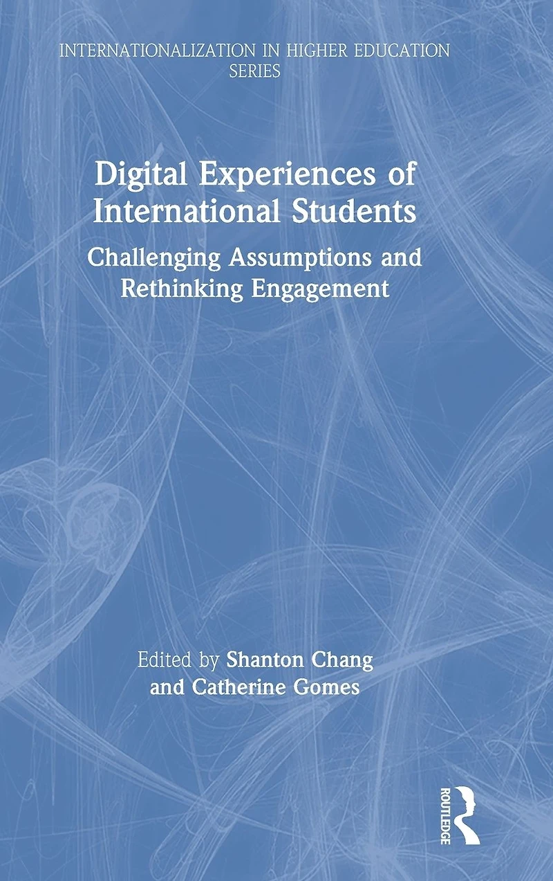 Digital Experiences of International Students: Challenging Assumptions and Rethinking Engagement
