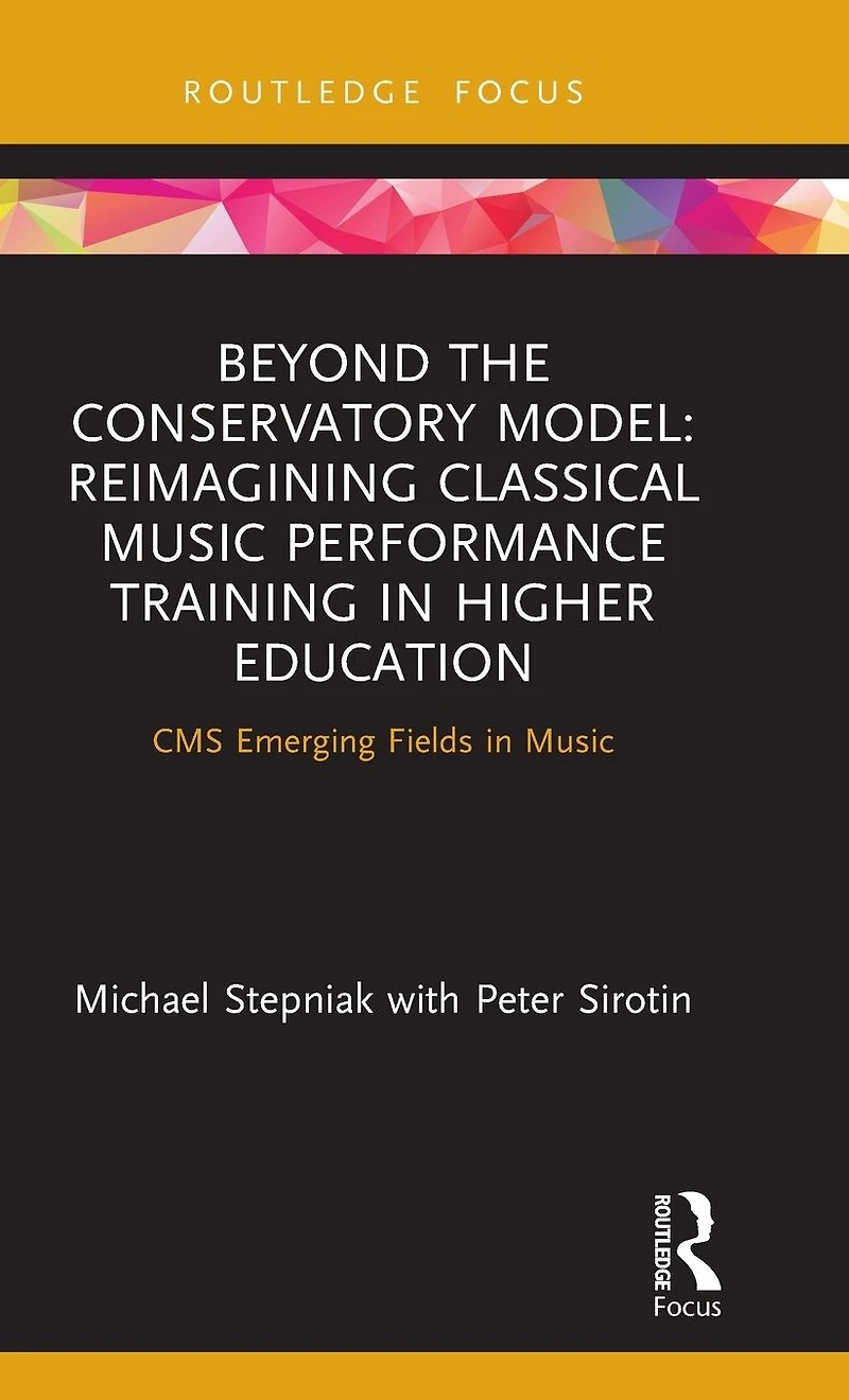 Beyond the Conservatory Model: Reimagining Classical Music Performance Training Higher Education