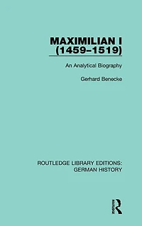 Maximilian I (1459-1519): An Analytical Biography