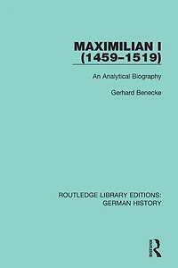Maximilian I (1459-1519): An Analytical Biography
