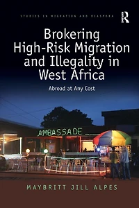 Brokering High-Risk Migration and Illegality West Africa: Abroad at any cost