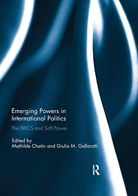 Emerging Powers International Politics: The BRICS and Soft Power