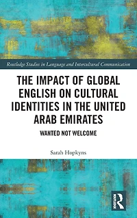 the Impact of Global English on Cultural Identities United Arab Emirates: Wanted not Welcome