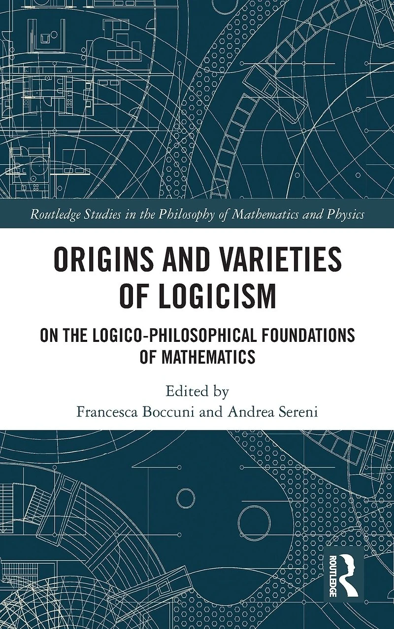 Origins and Varieties of Logicism: On the Logico-Philosophical Foundations Mathematics