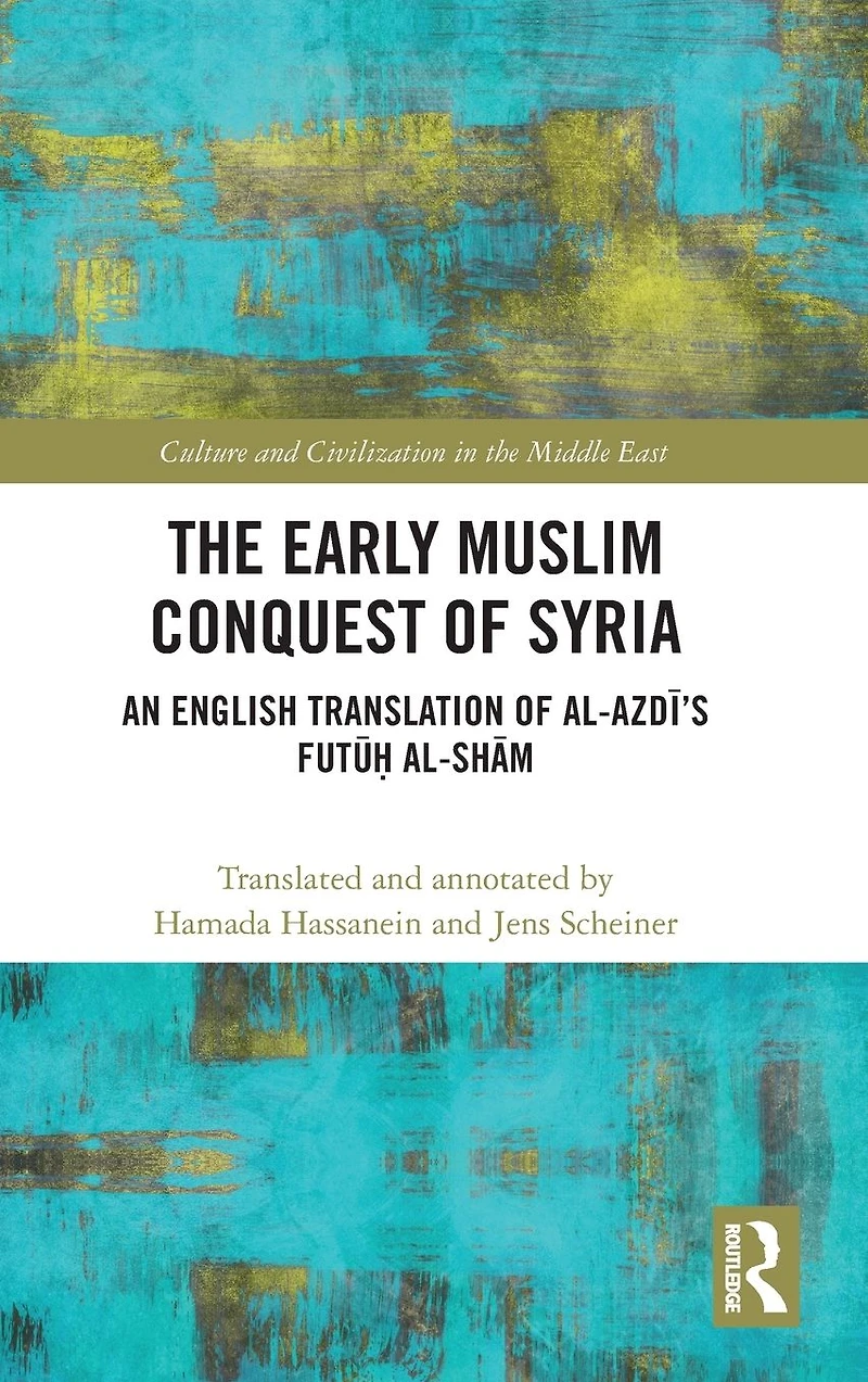 The Early Muslim Conquest of Syria: An English Translation al-Azdi's Futu? al-Sham