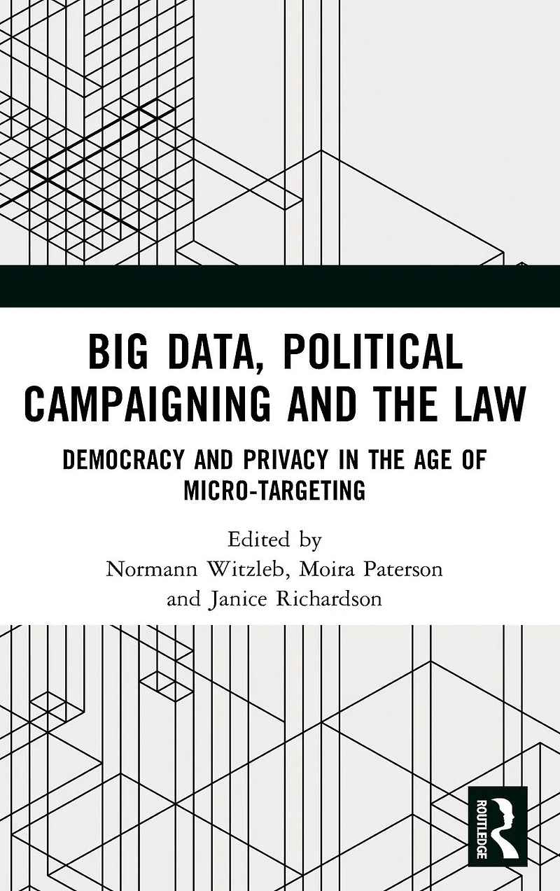 Big Data, Political Campaigning and the Law: Democracy Privacy Age of Micro-Targeting