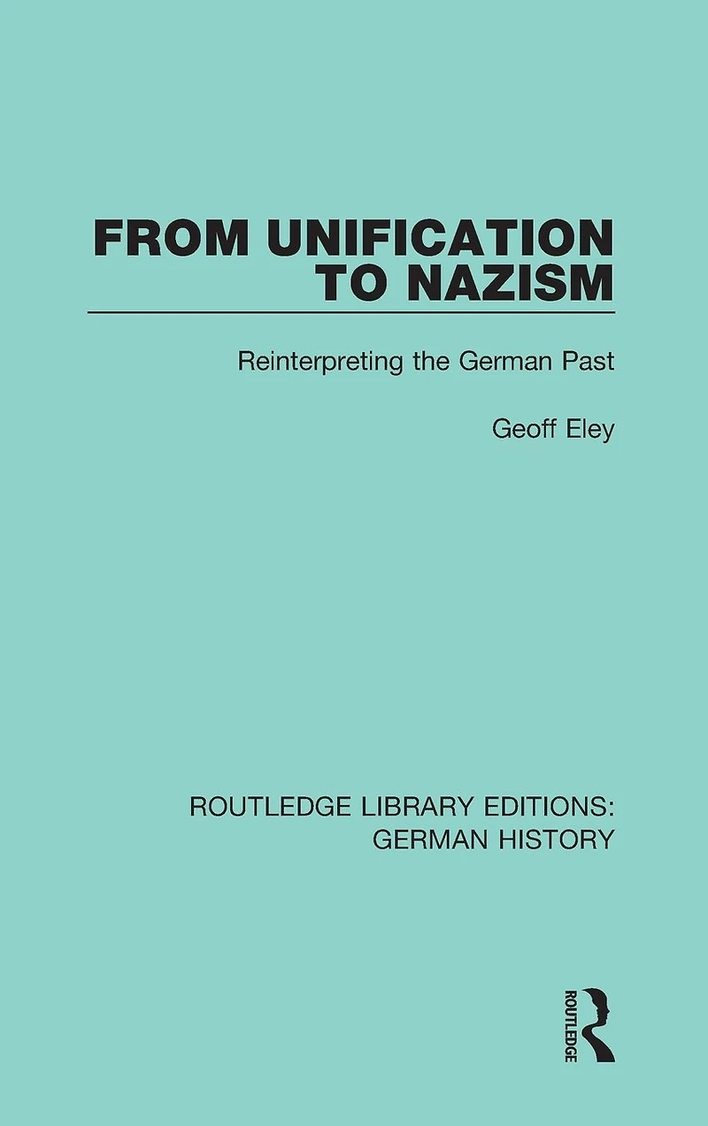 From Unification to Nazism: Reinterpreting the German Past