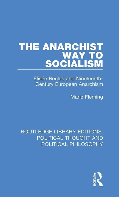 The Anarchist Way to Socialism: Elisée Reclus and Nineteenth-Century European Anarchism