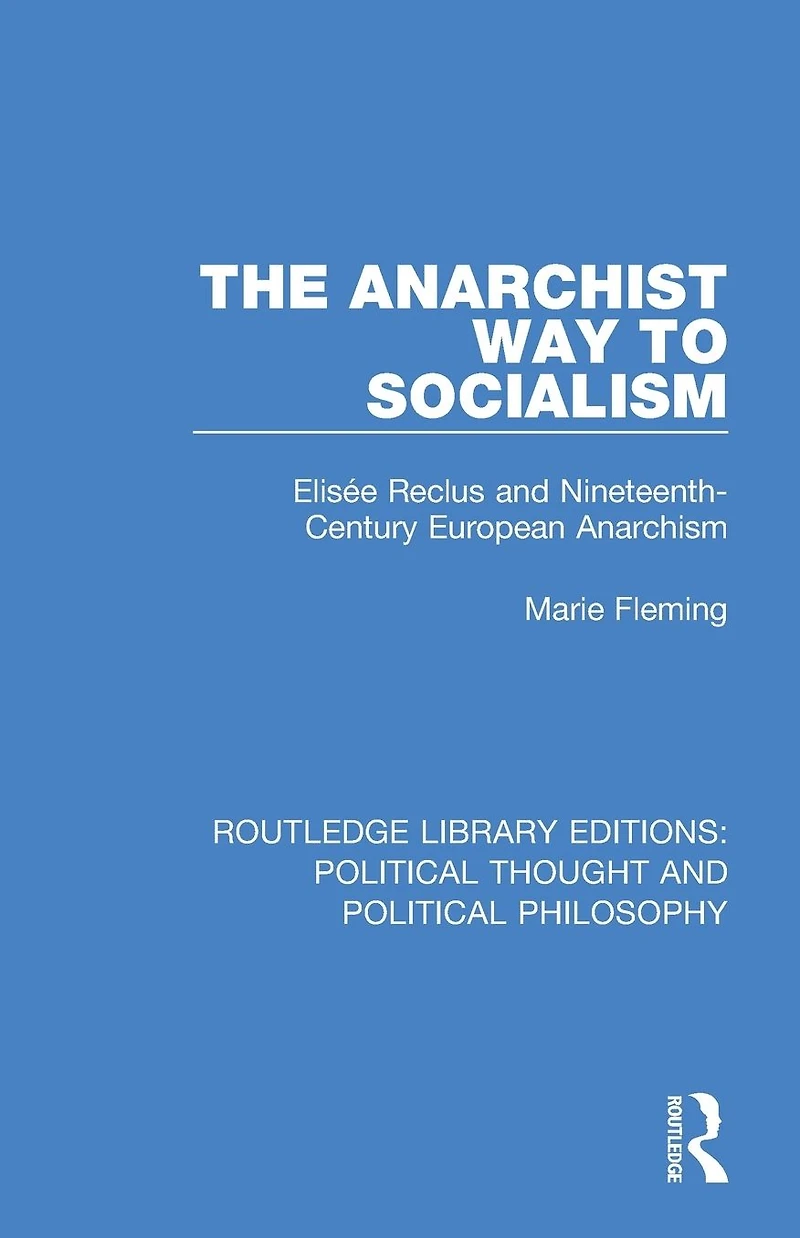The Anarchist Way to Socialism: Elisée Reclus and Nineteenth-Century European Anarchism