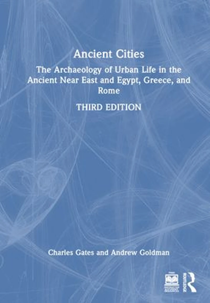 Ancient Cities: the Archaeology of Urban Life Near East and Egypt, Greece, Rome