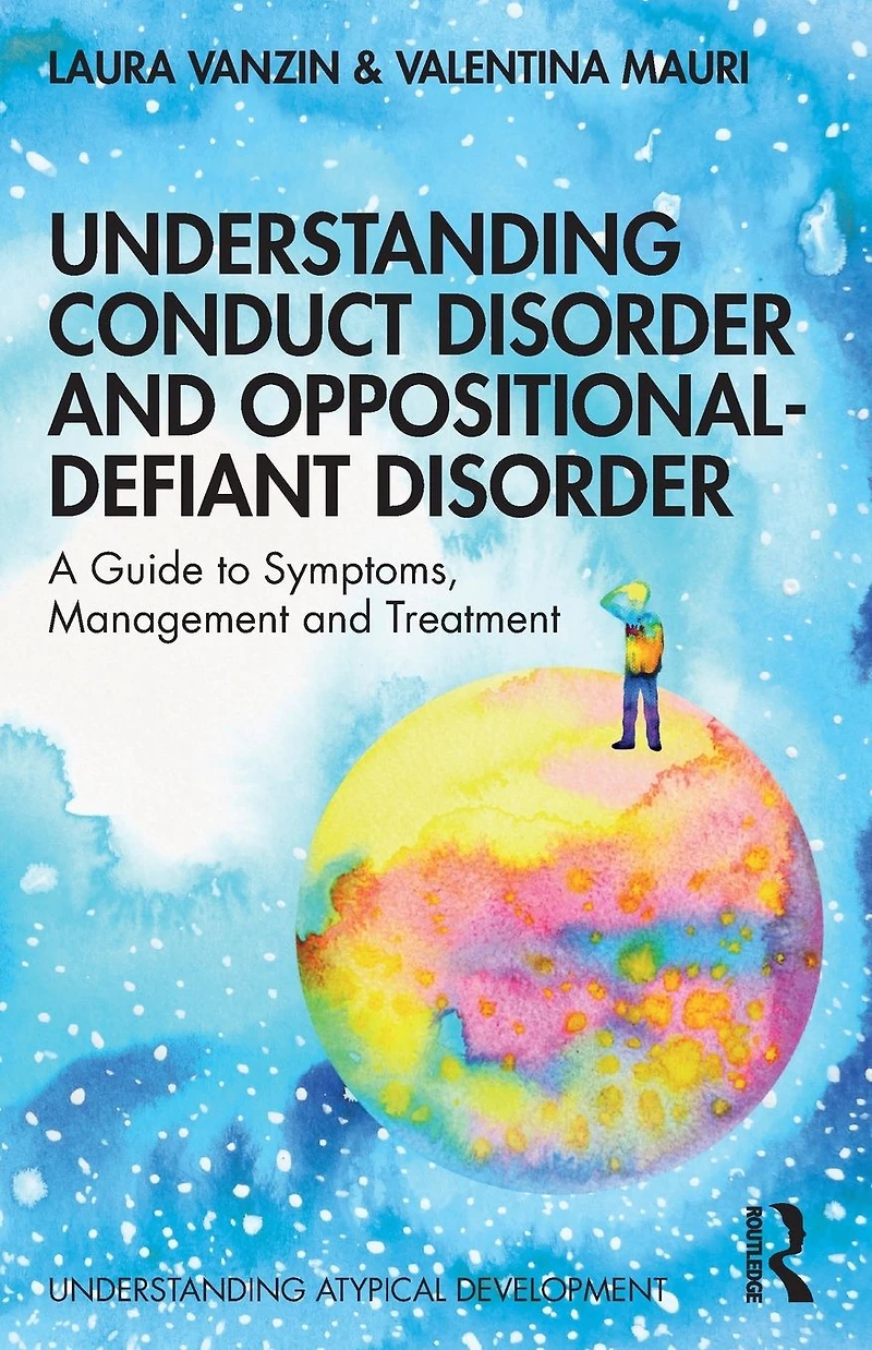 Understanding Conduct Disorder and Oppositional-Defiant Disorder: A guide to symptoms, management treatment