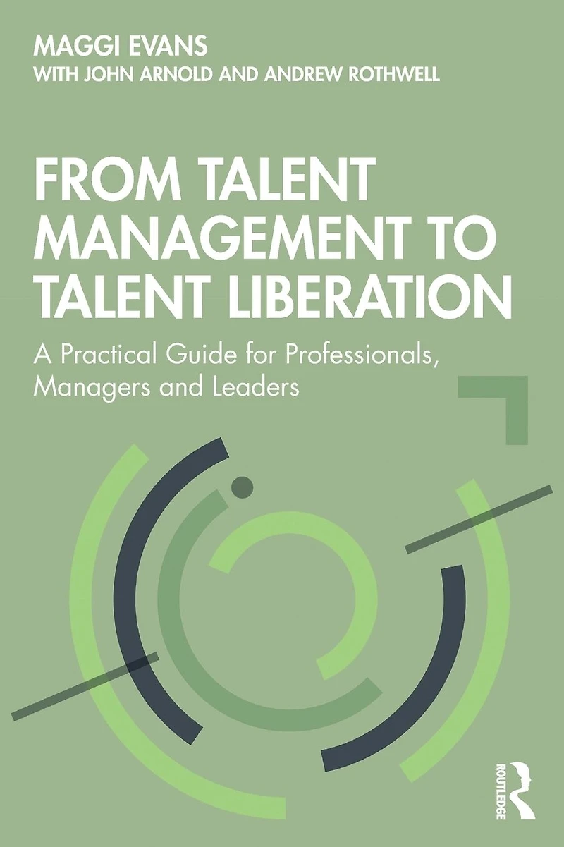 From Talent Management to Liberation: A Practical Guide for Professionals, Managers and Leaders