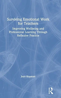 Surviving Emotional Work for Teachers: Improving Wellbeing and Professional Learning Through Reflexive Practice