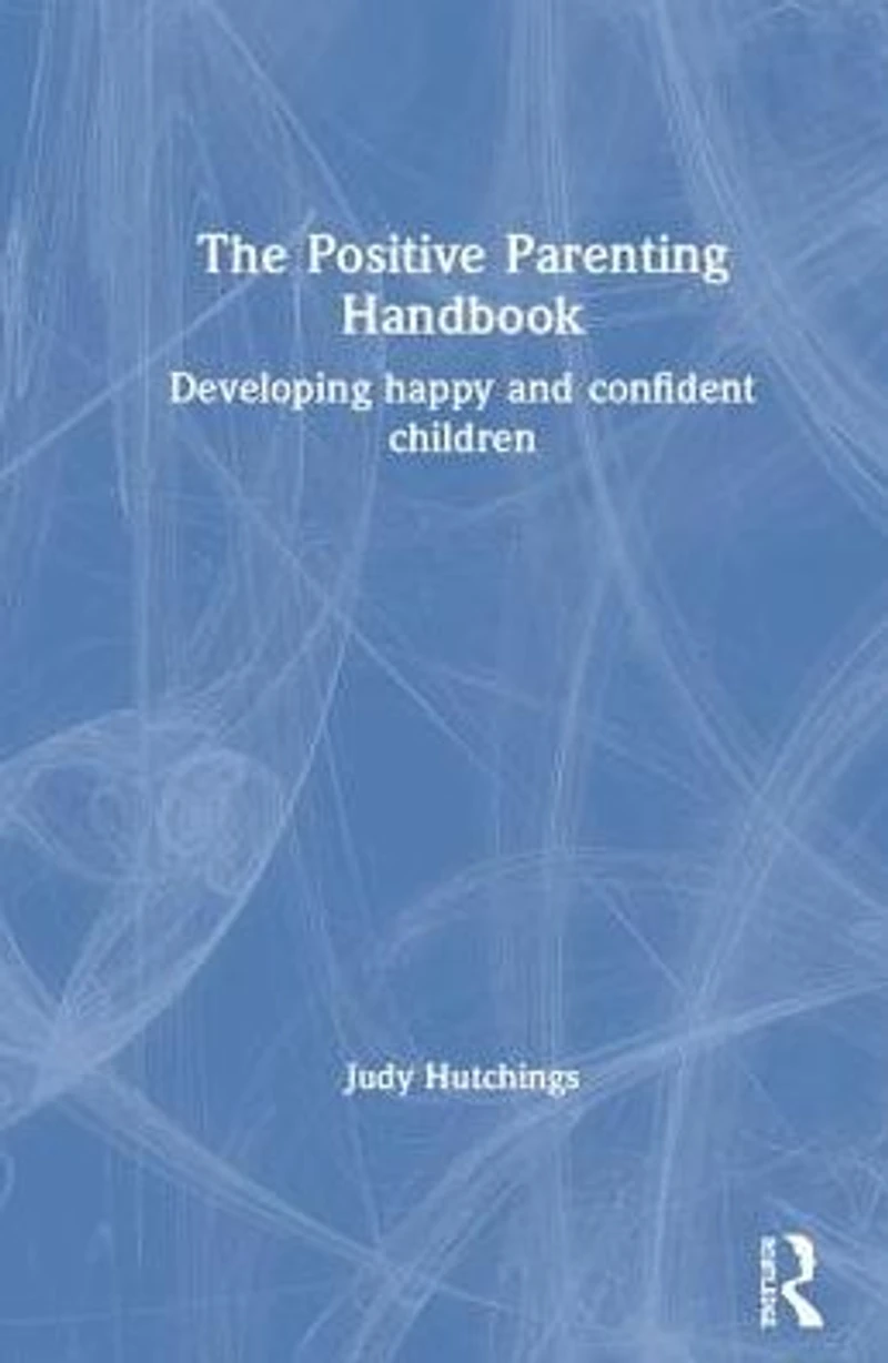 The Positive Parenting Handbook: Developing happy and confident children