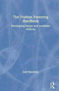 The Positive Parenting Handbook: Developing happy and confident children