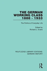The German Working Class 1888 - 1933: Politics of Everyday Life