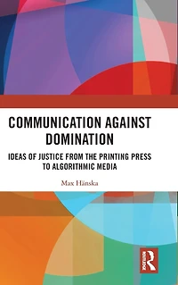 Communication Against Domination: Ideas of Justice from the Printing Press to Algorithmic Media