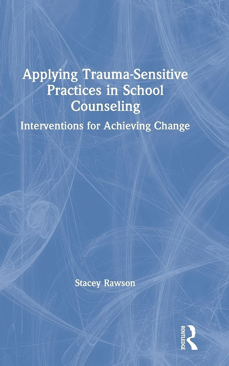 Applying Trauma-Sensitive Practices School Counseling: Interventions for Achieving Change