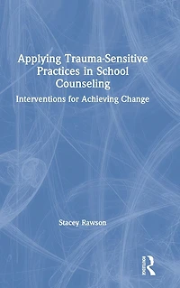 Applying Trauma-Sensitive Practices School Counseling: Interventions for Achieving Change