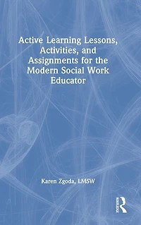 Active Learning Lessons, Activities, and Assignments for the Modern Social Work Educator