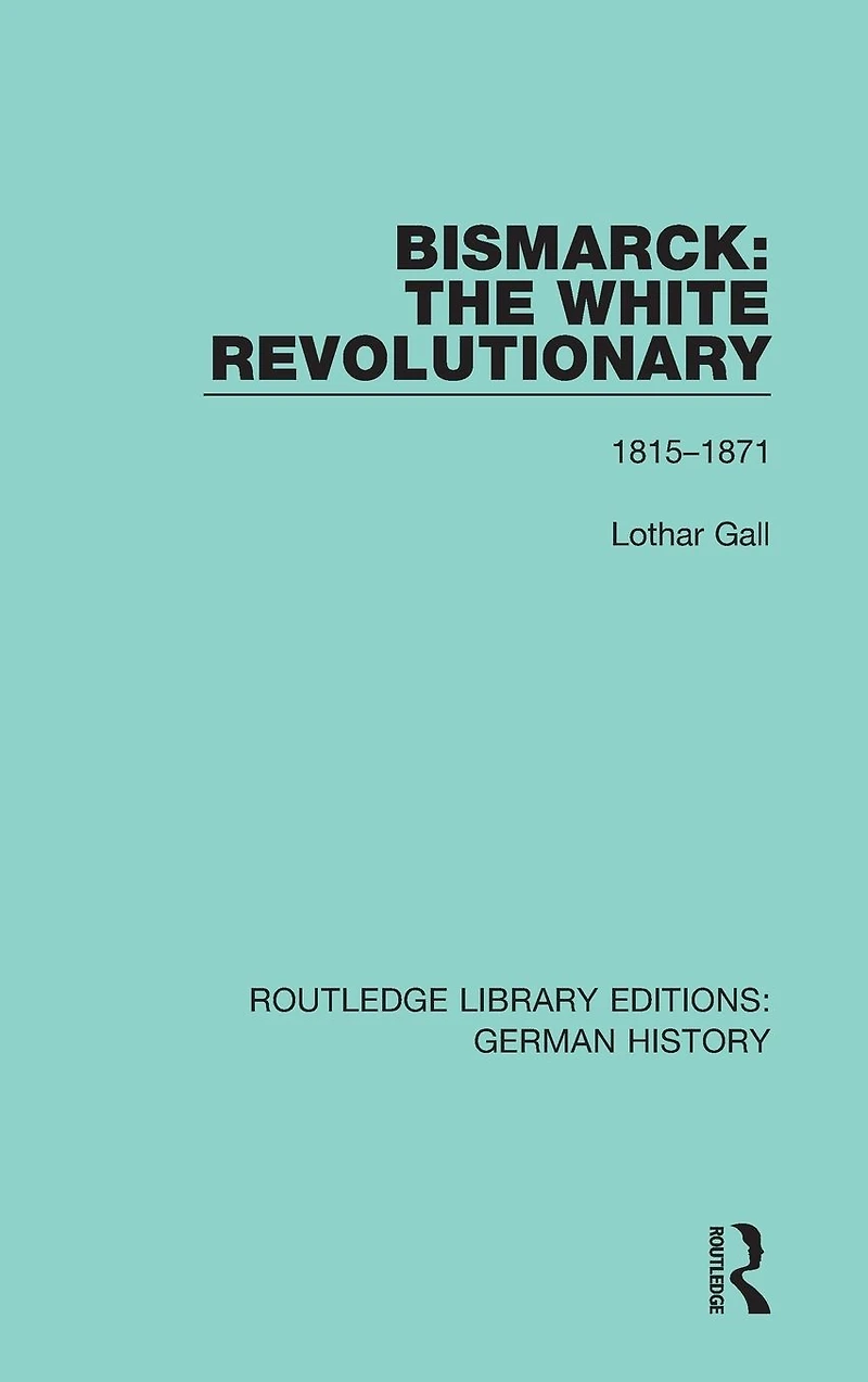 Bismarck: The White Revolutionary: Volume 1 1815-1871