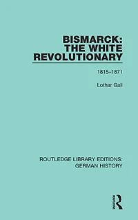 Bismarck: The White Revolutionary: Volume 1 1815-1871