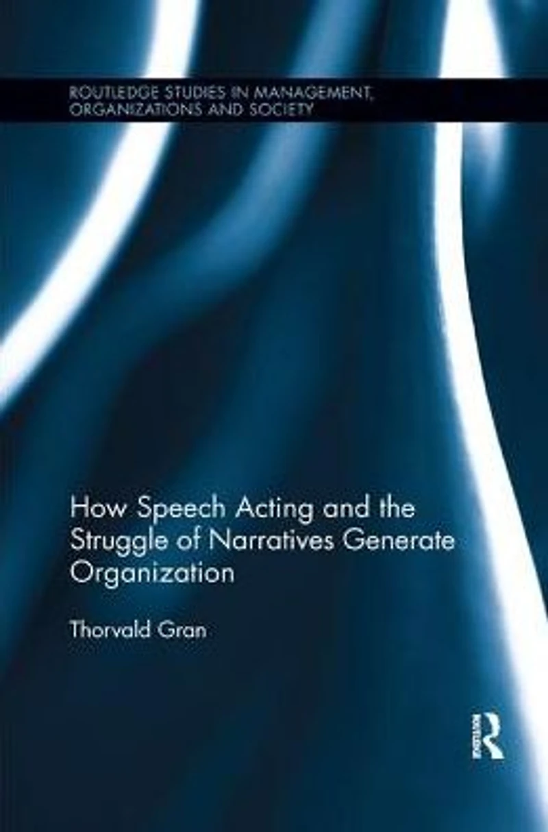 How Speech Acting and the Struggle of Narratives Generate Organization