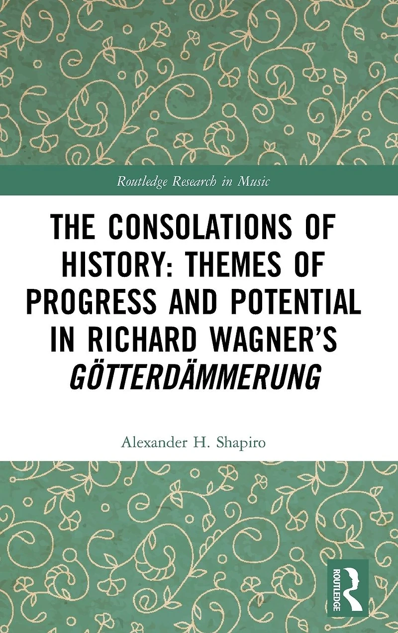 The Consolations of History: Themes Progress and Potential Richard Wagner's Gotterdammerung