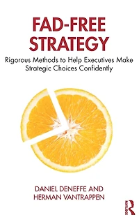 Fad-Free Strategy: Rigorous Methods to Help Executives Make Strategic Choices Confidently
