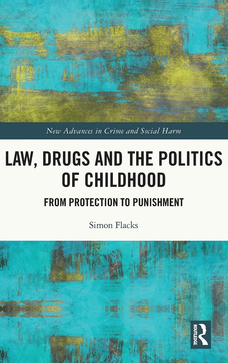 Law, Drugs and the Politics of Childhood: From Protection to Punishment