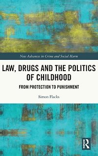 Law, Drugs and the Politics of Childhood: From Protection to Punishment