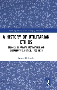 A History of Utilitarian Ethics: Studies Private Motivation and Distributive Justice, 1700-1875