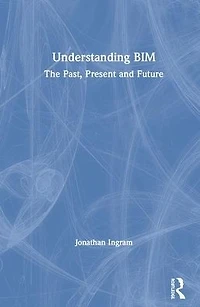 Understanding BIM: The Past, Present and Future