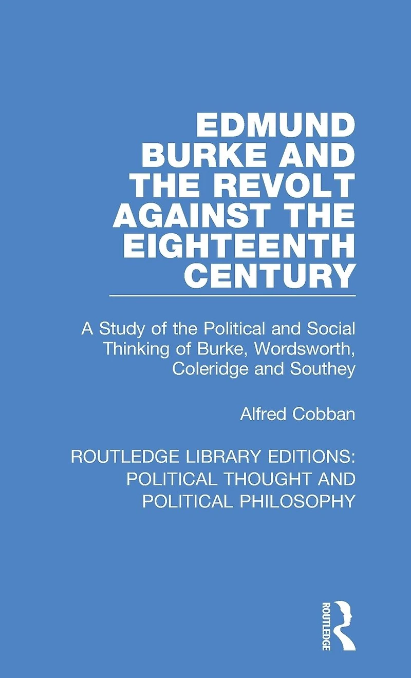 Edmund Burke and the Revolt Against Eighteenth Century: A Study of Political Social Thinking Burke, Wordsworth, Coleridge Southey