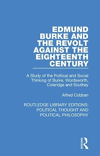 Edmund Burke and the Revolt Against Eighteenth Century: A Study of Political Social Thinking Burke, Wordsworth, Coleridge Southey