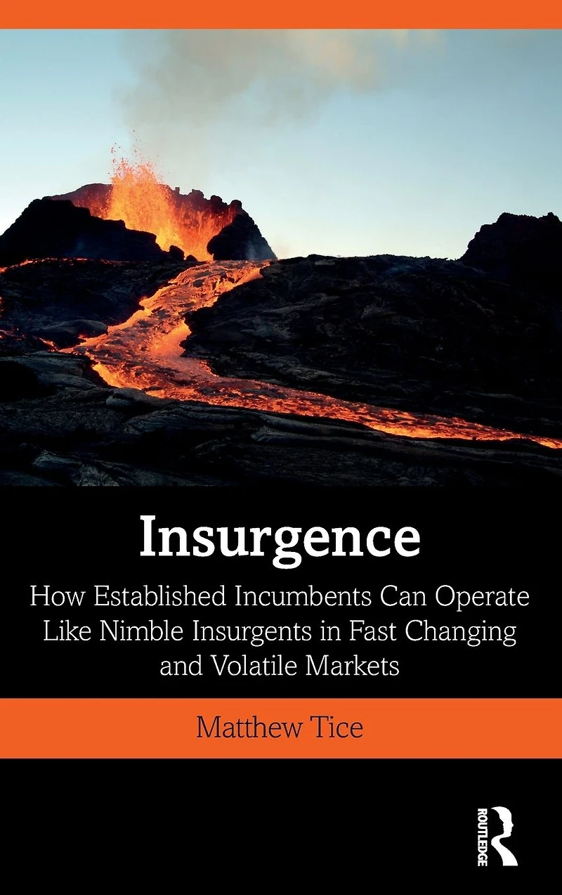 Insurgence: How Established Incumbents Can Operate Like Nimble Insurgents Fast Changing and Volatile Markets