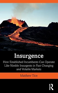 Insurgence: How Established Incumbents Can Operate Like Nimble Insurgents Fast Changing and Volatile Markets